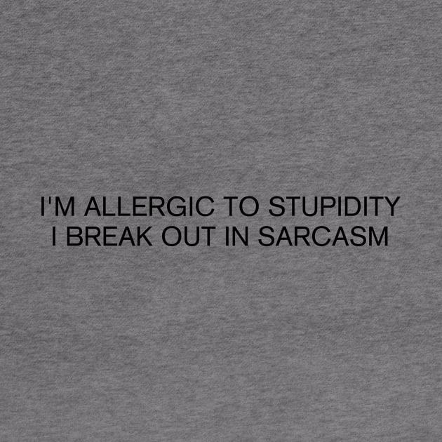 I'm Allergic To Stupidity I Break Out in Sarcasm by Quardilakoa